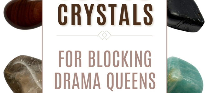 The Top 10 Crystals For Blocking Drama Queens
