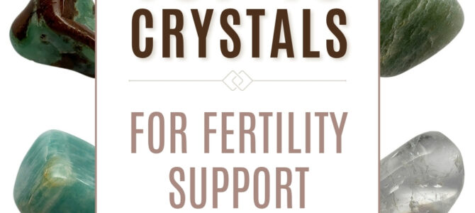 The Top 10 Crystals For Fertility Support