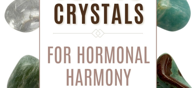 The Top 10 Crystals For Hormonal Harmony