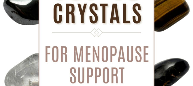 The Top 10 Crystals For Menopause Support