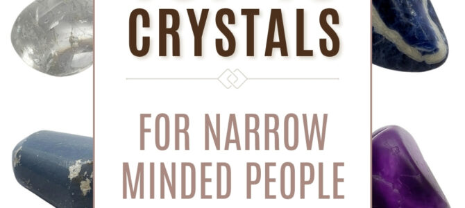 The Top 10 Crystals For Narrow Minded People