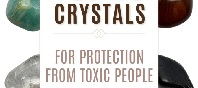 The Top 10 Crystals For Protection From Toxic People